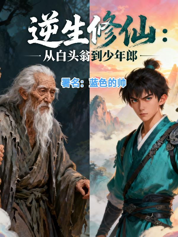 逆生修仙从白头翁到少年郎